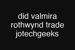 did valmira rothwynd trade jotechgeeks