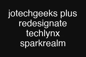 jotechgeeks plus redesignate techlynx sparkrealm