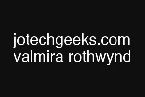 jotechgeeks.com valmira rothwynd