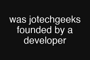 was jotechgeeks founded by a developer